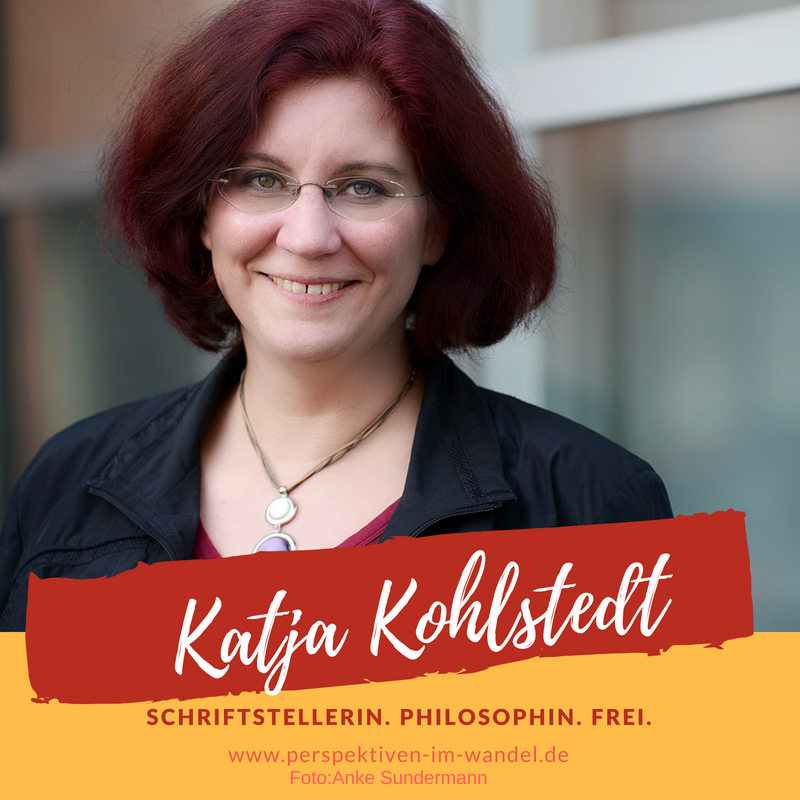 Katja Kohlstedt
Schriftstellerin. Philosophin. Frei.
https://perspektiven-im-wandel.de